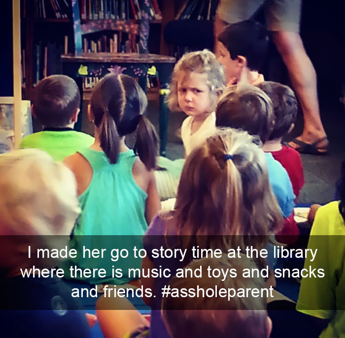 I Am An #assholeparent Because I Made Her Go To Story Time At The Library Where There Is Music And Toys And Snacks And Friends